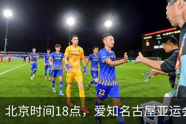 北京时间18点，爱知名古屋亚运会男足B组首轮在刈谷体育场开